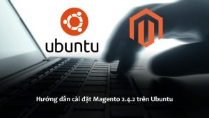Hướng dẫn chi tiết cách cài đặt Magento 2.4 trên Ubuntu